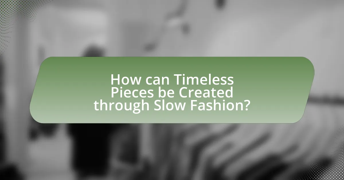 How can Timeless Pieces be Created through Slow Fashion?