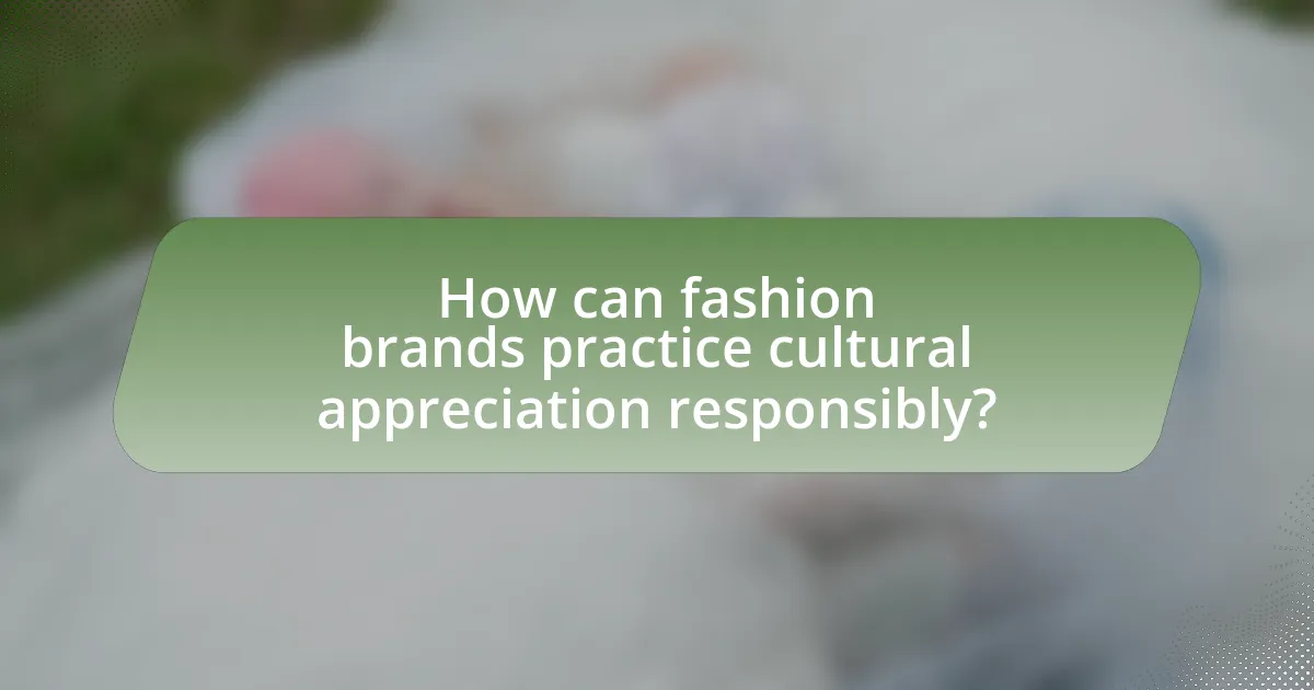 How can fashion brands practice cultural appreciation responsibly?
