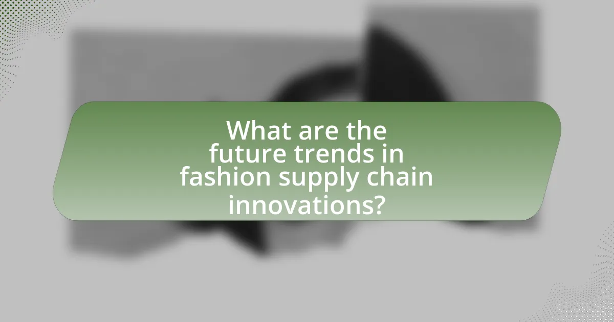What are the future trends in fashion supply chain innovations?