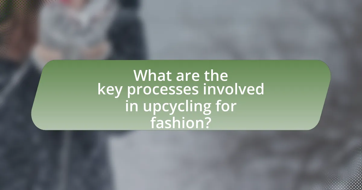 What are the key processes involved in upcycling for fashion?