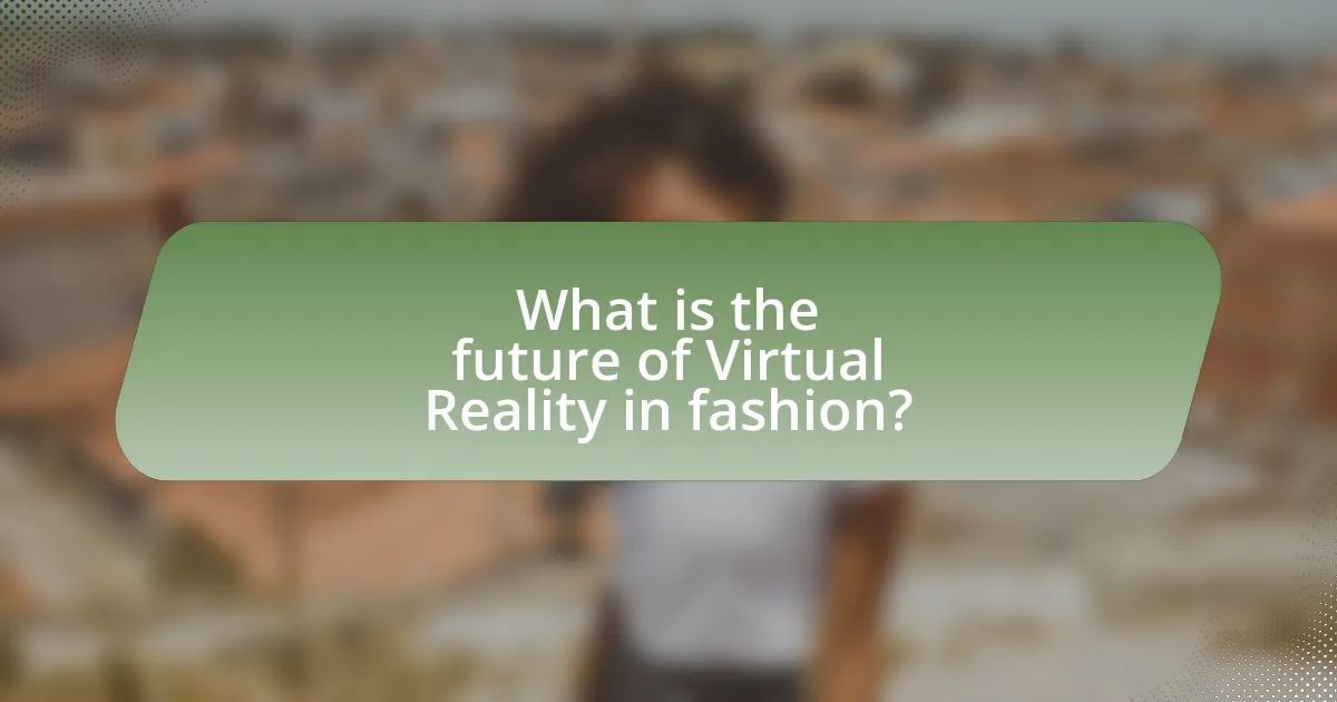 What is the future of Virtual Reality in fashion?