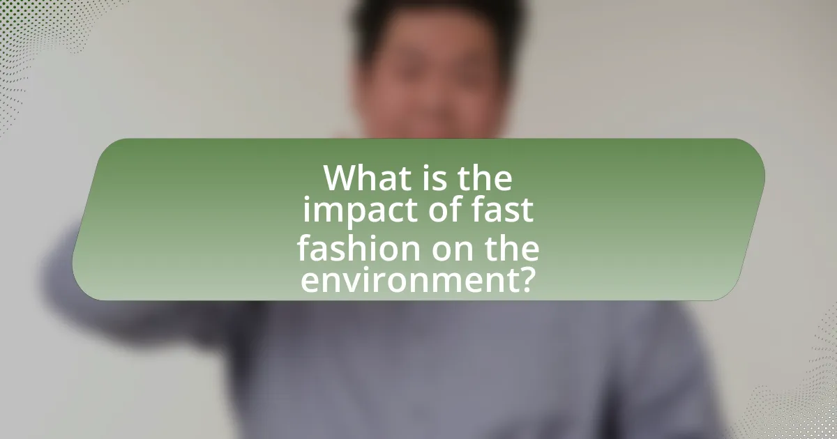 What is the impact of fast fashion on the environment?