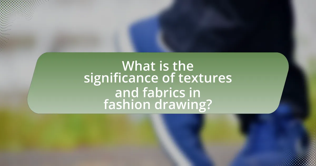 What is the significance of textures and fabrics in fashion drawing?